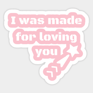 I was made for loving you Sticker